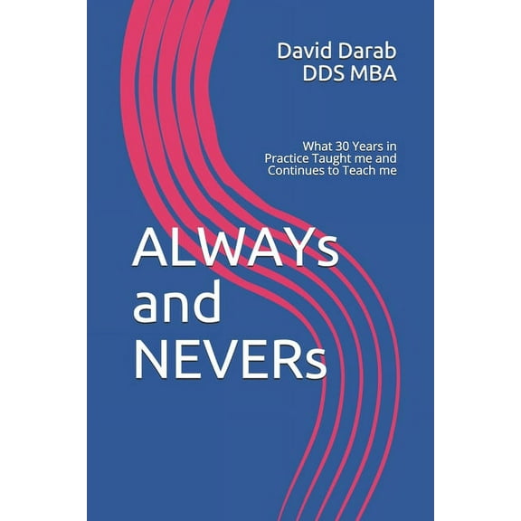 ALWAYs and NEVERs: What 30 Years in Practice Taught me and Continues to Teach me (Paperback)