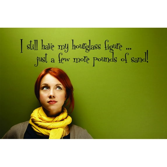 Custom Wall Decal Sticker : I Still Have My Hourglass Figure... Just A Few More Pounds Of Sand! Quote 20x30"