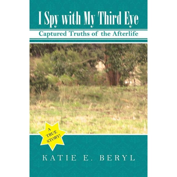 I Spy with My Third Eye: Captured Truths of the Afterlife, (Paperback)
