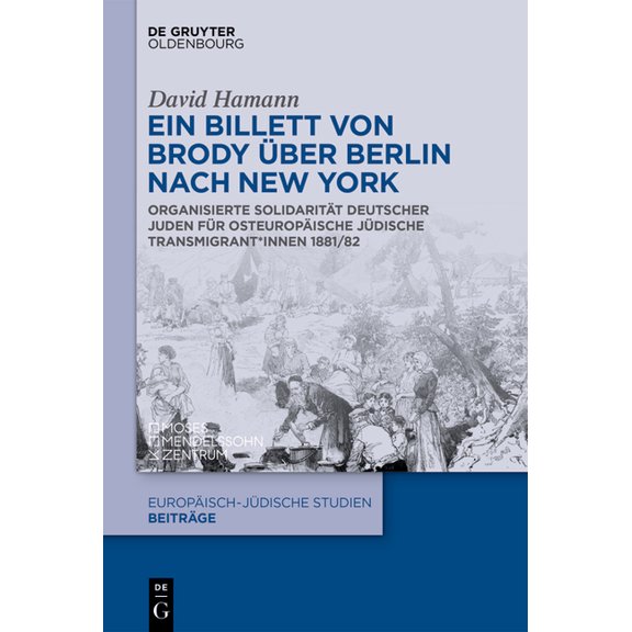Europäisch-Jüdische Studien - Beiträge Ein Billett Von Brody Über Berlin Nach New York: Organisierte Solidarität Deutscher Juden Für Osteuropäische Jüdische Tr, Book 67, (Paperback)