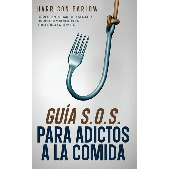 Guía S.O.S. para Adictos a la Comida: Cómo Identificar, Detener por Completo y Revertir la Adicción a la Comida, (Paperback)