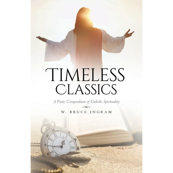 Timeless Classics: A Poetic Compendium of Catholic Spirituality, (Paperback)