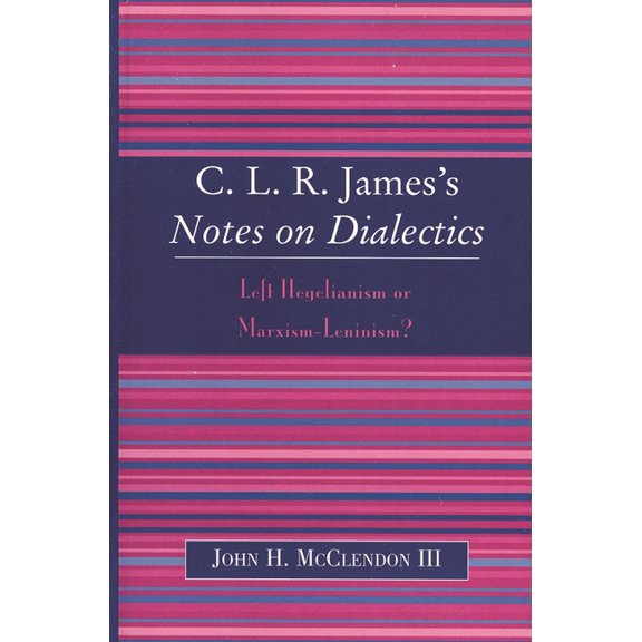 Clr James's Notes on Dialectics: Left Hegelianism or Marxism-Leninism?, (Paperback)