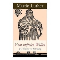 Vom unfreien Willen (An Erasmus von Rotterdam): Theologische These gegen "Vom freien Willen" ("De (Paperback) by Martin Luther
