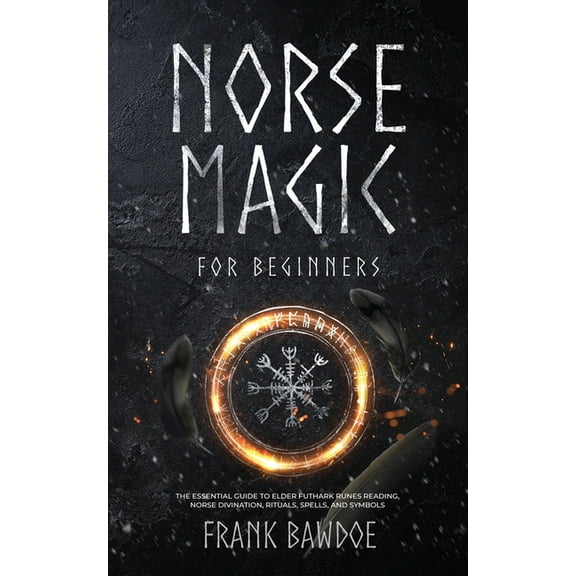 Norse Magic for Beginners: The Essential Guide to Elder Futhark Runes Reading, Norse Divination, Rituals, Spells, and Sy, (Paperback)