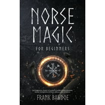 Norse Magic for Beginners: The Essential Guide to Elder Futhark Runes Reading, Norse Divination, Rituals, Spells, and Sy, (Paperback)