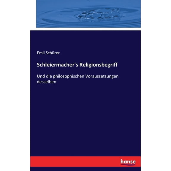 Schleiermacher's Religionsbegriff: Und die philosophischen Voraussetzungen desselben, (Paperback)