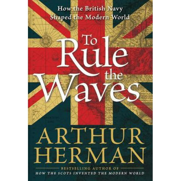Pre-Owned To Rule the Waves: How the British Navy Shaped the Modern World (Hardcover) 0060534249 9780060534240