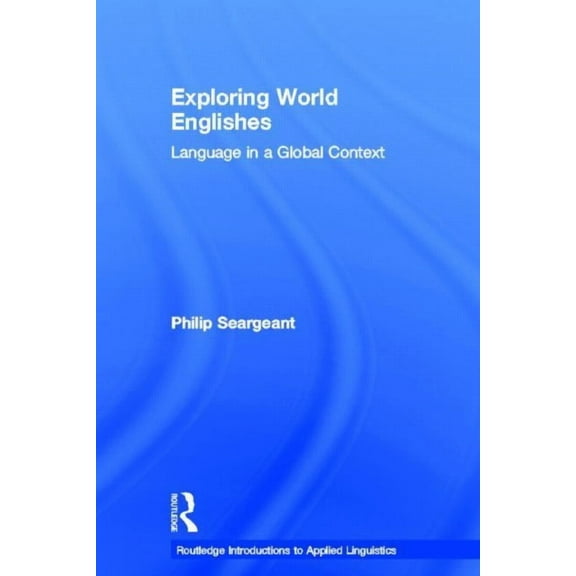 Routledge Introductions to Applied Lingu Exploring World Englishes: Language in a Global Context, (Hardcover)