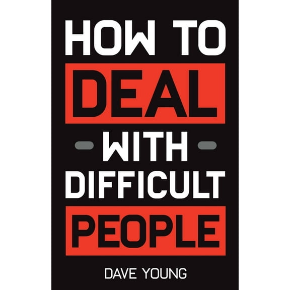 How to Deal With Difficult People: Learn to Get Along With People You Can't Stand, and Bring Out Their Best, (Paperback)