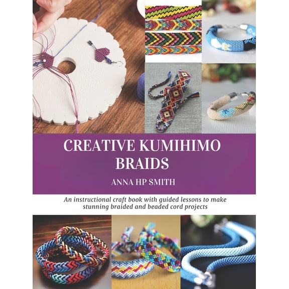 Creative Kumihimo Braids: An instructional craft book with guided lessons to make stunning braided and beaded cord proje, (Paperback)