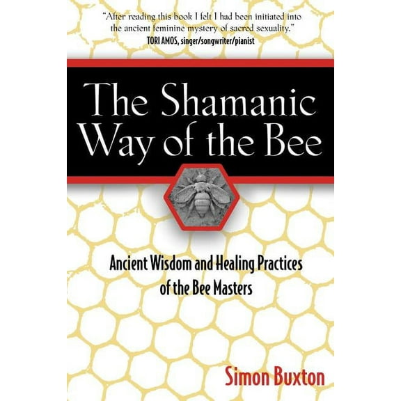 The Shamanic Way of the Bee: Ancient Wisdom and Healing Practices of the Bee Masters, (Paperback)