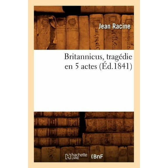 Litterature: Britannicus, Tragédie En 5 Actes, (Éd.1841) (Paperback)