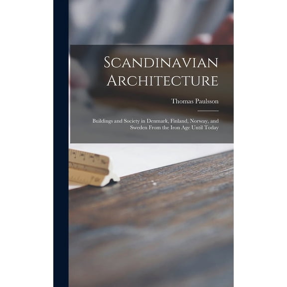 Scandinavian Architecture: Buildings and Society in Denmark, Finland, Norway, and Sweden From the Iron Age Until Today, (Hardcover)
