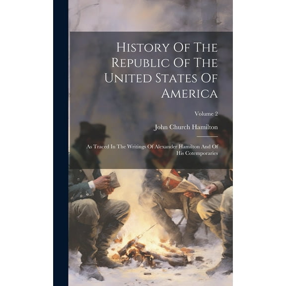 History Of The Republic Of The United States Of America: As Traced In The Writings Of Alexander Hamilton And Of His Cotemporaries; Volume 2 (Hardcover)