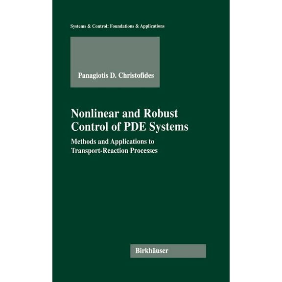 Systems & Control: Foundations & Applica Nonlinear and Robust Control of Pde Systems: Methods and Applications to Transport-Reaction Processes, (Hardcover)