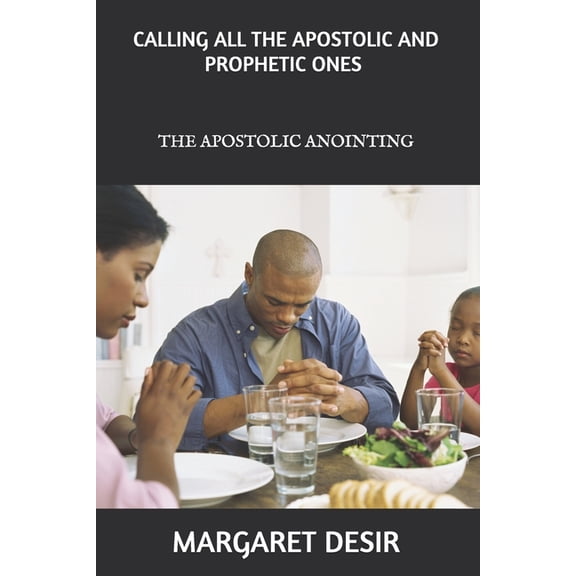 Calling All the Apostolic and Prophetic Ones: Deliverance healing prophecy (Paperback)