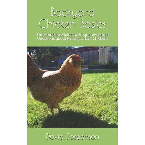 Backyard Chicken Basics: The Complete Guide to Frequently Asked Questions about Raising Urban Chickens (Paperback)