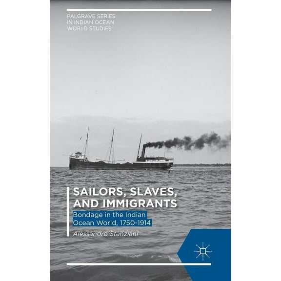 Palgrave Indian Ocean World Studies Sailors, Slaves, and Immigrants: Bondage in the Indian Ocean World, 1750-1914, (Paperback)