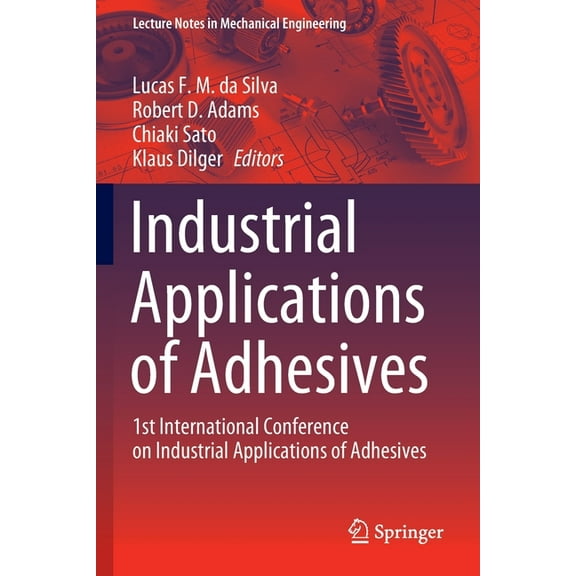 Lecture Notes in Mechanical Engineering Industrial Applications of Adhesives: 1st International Conference on Industrial Applications of Adhesives, (Paperback)