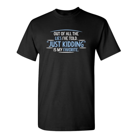 Of All The Lies I've Told just Kidding Sarcastic Humor Graphic Novelty Funny Tall T Shirt
