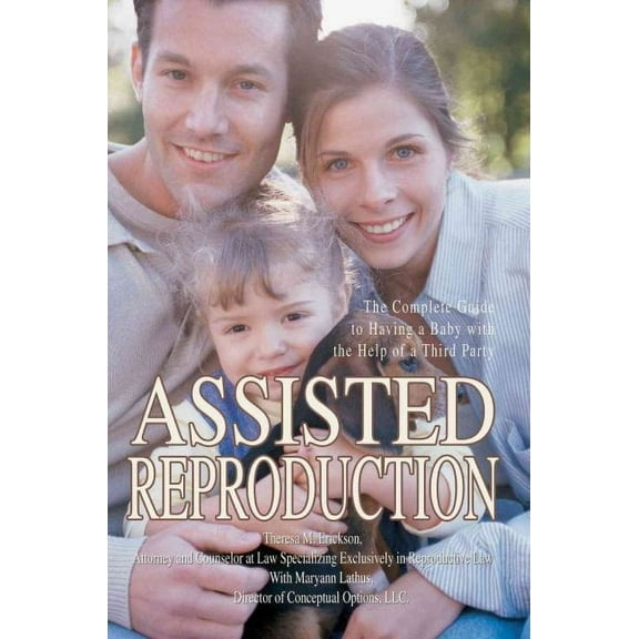 Assisted Reproduction : The Complete Guide to Having a Baby With the Help of a Third Party
