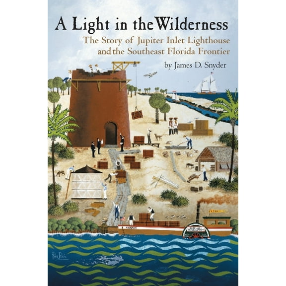 A Light in the Wilderness: The Story of Jupiter Inlet Lighthouse and the Southeast Florida Frontier, (Paperback)