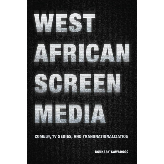 African Humanities and the Arts: West African Screen Media : Comedy, TV Series, and Transnationalization (Paperback)