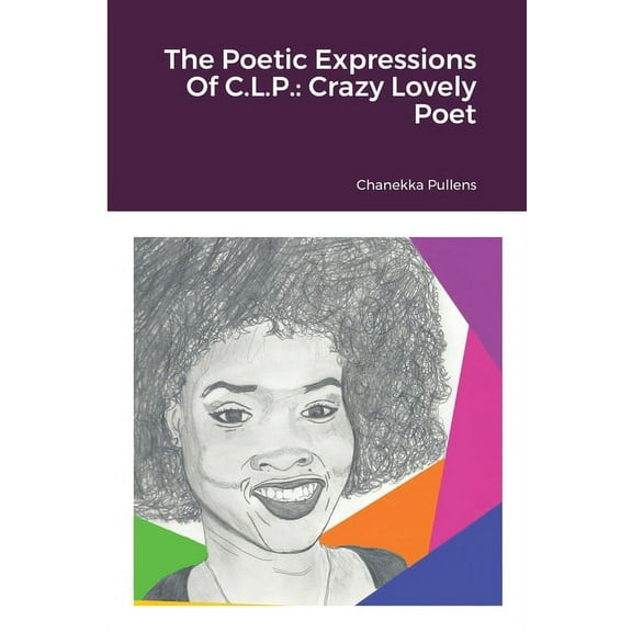 The Poetic Expressions Of C.L.P.: Crazy Lovely Poet, (Paperback)