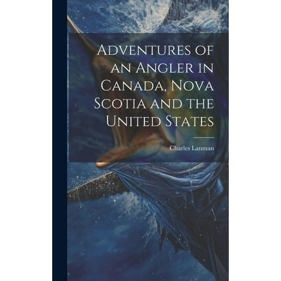 Adventures of an Angler in Canada, Nova Scotia and the United States (Hardcover)