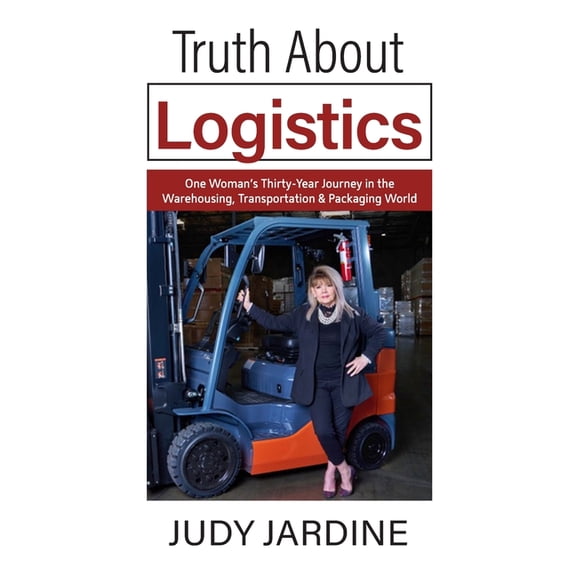 Truth About Logistics: One Woman's Thirty-Year Journey in the Warehousing, Transportation & Packaging World, (Paperback)