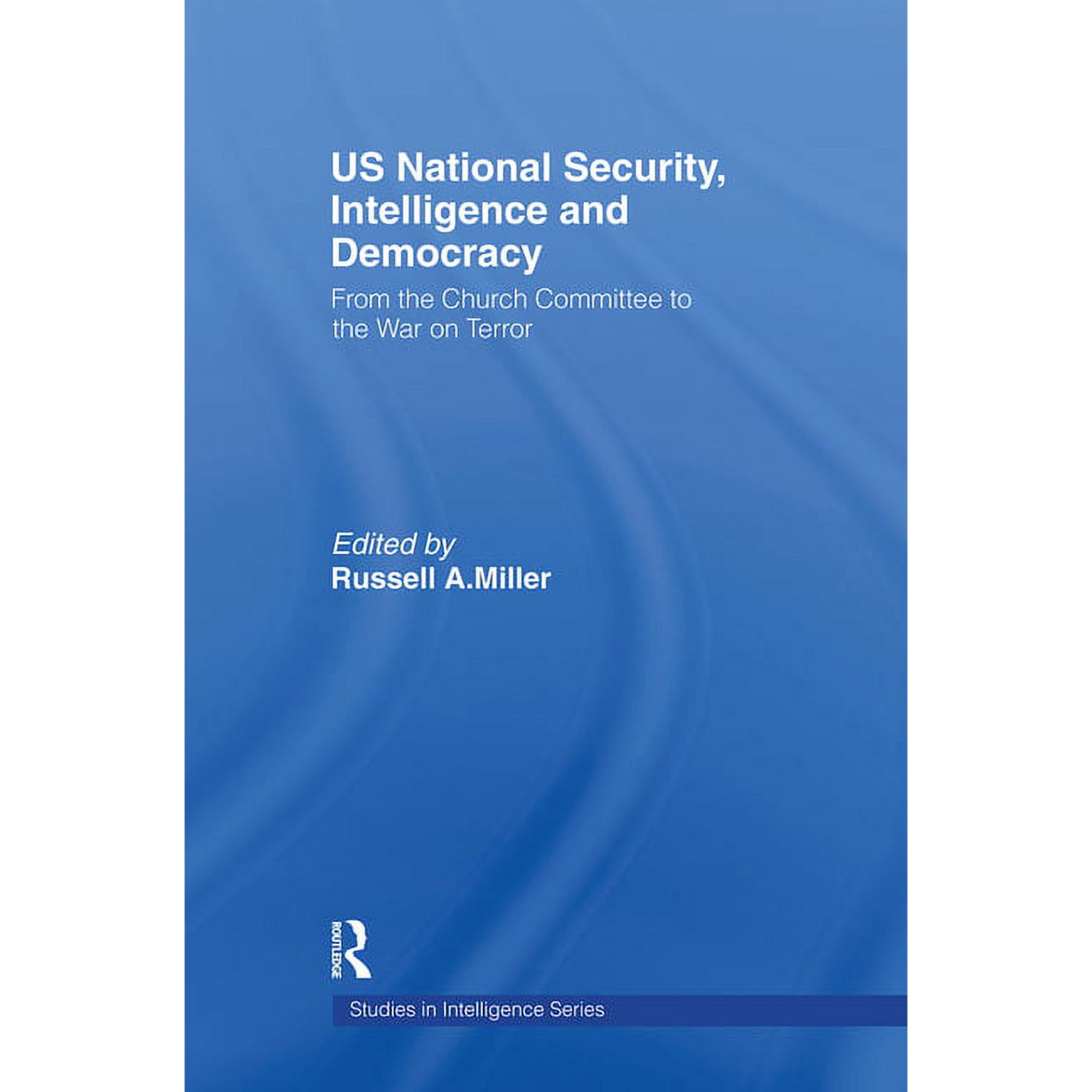 Studies in Intelligence US National Security Intelligence and Democracy: From the Church Committee to the War on Terror (Paperback)