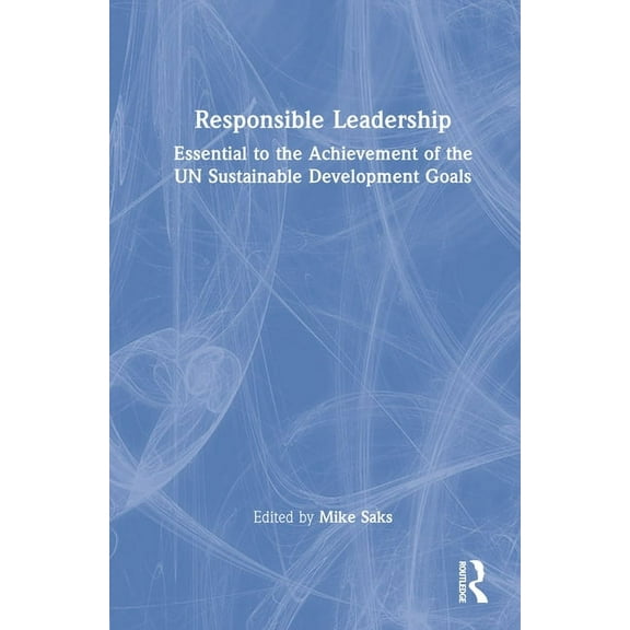 Responsible Leadership: Essential to the Achievement of the UN Sustainable Development Goals, (Hardcover)