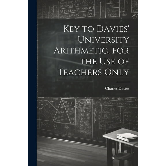 Key to Davies' University Arithmetic, for the Use of Teachers Only, (Paperback)