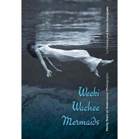 Weeki Wachee Mermaids: Thirty Years of Underwater Photography