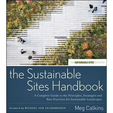 The Sustainable Sites Handbook : A Complete Guide to the Principles, Strategies, and Best Practices for Sustainable