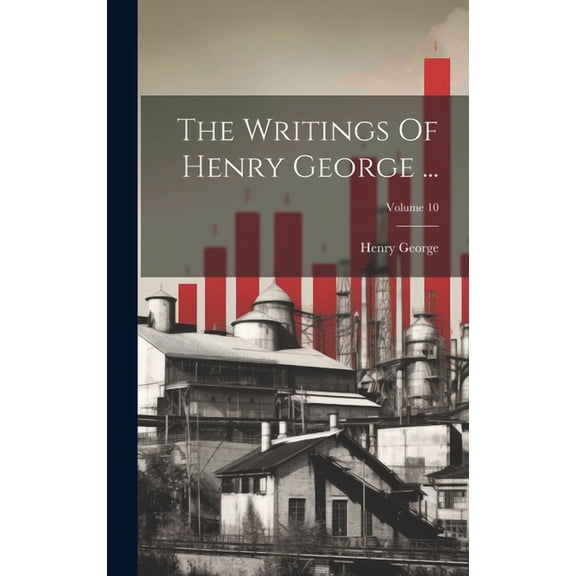 The Writings Of Henry George ...; Volume 10 (Hardcover)