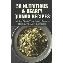 50 Nutritious & Hearty Quinoa Recipes: Helping You & Your Family Become Healthier & More Energized: Savory Quinoa Breakfast Option Recipes (Paperback)