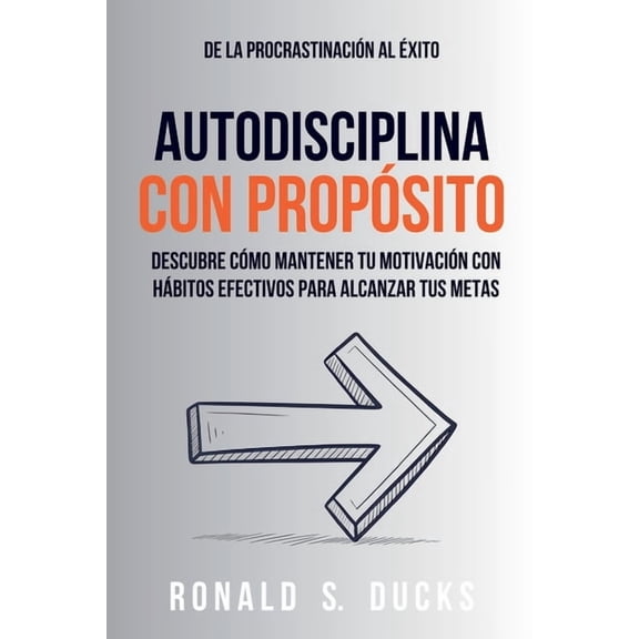 De La Procrastinación Al Ãxito. Autodisciplina Con Propósito: Descubre Cómo Mantener Tu Motivación Con Hábitos Efectivos, (Paperback)