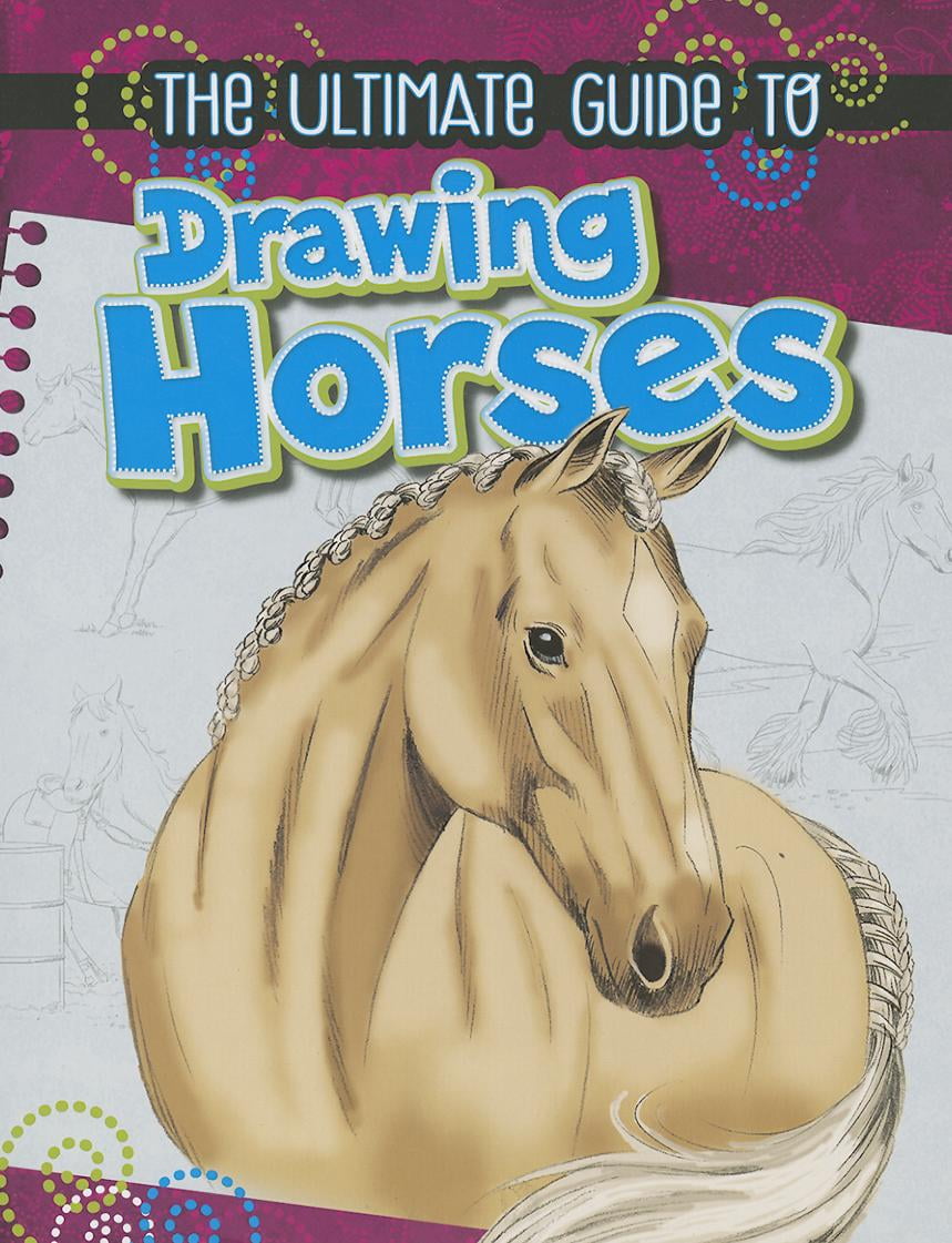 Drawing Horses The Ultimate Guide to Drawing Horses (Paperback