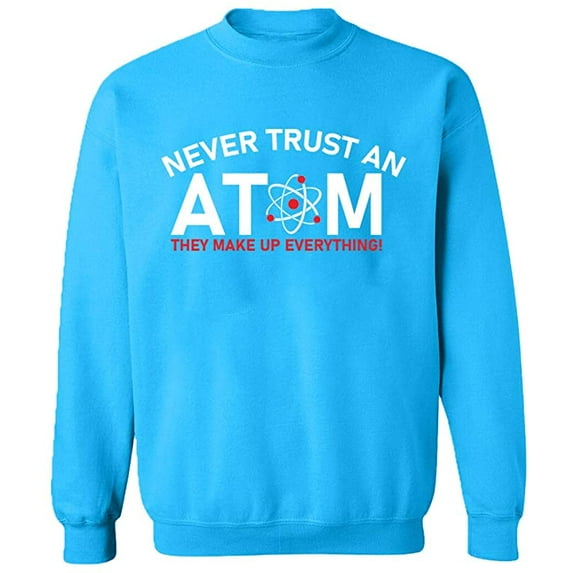 Unisex Crewneck Sweatshirt, Never Trust An Atom, Custom Sweater, Slim Fit, Long Sleeve Sweater - Sapphire Medium