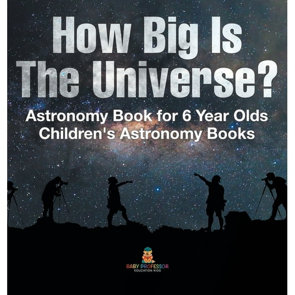How Big Is The Universe? Astronomy Book for 6 Year Olds Children's Astronomy Books, (Hardcover)