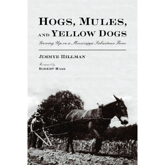 Hogs, Mules, and Yellow Dogs: Growing Up on a Mississippi Subsistence Farm, (Paperback)