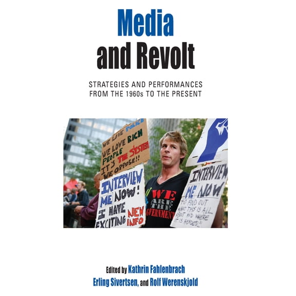Protest, Culture & Society Media and Revolt: Strategies and Performances from the 1960s to the Present, Book 11, (Hardcover)
