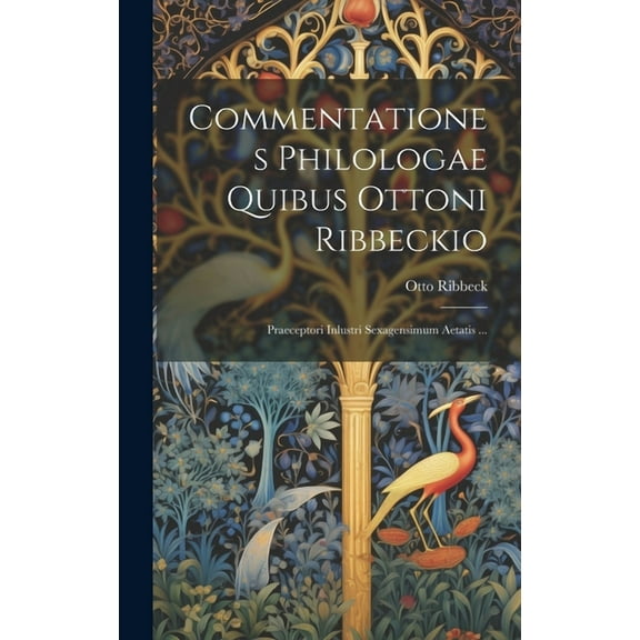 Commentationes Philologae Quibus Ottoni Ribbeckio: Praeceptori Inlustri Sexagensimum Aetatis ... (Hardcover)