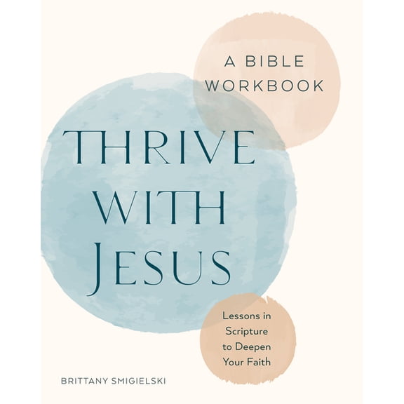 Thrive with Jesus: A Bible Workbook: Lessons in Scripture to Deepen Your Faith, (Paperback)