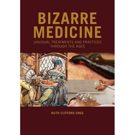 Bizarre Medicine: Unusual Treatments and Practices through the Ages (Hardcover)