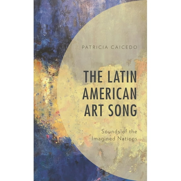 Latin American Art Song: Sounds of the Imagined Nations, (Hardcover)