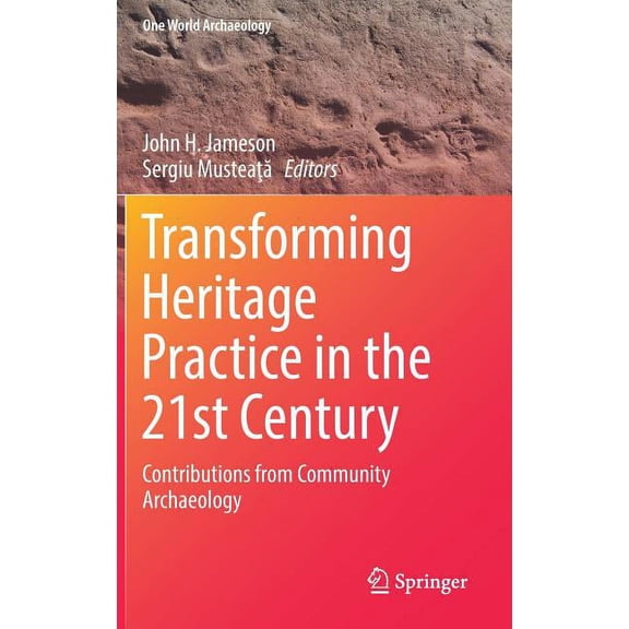 One World Archaeology Transforming Heritage Practice in the 21st Century: Contributions from Community Archaeology, (Hardcover)