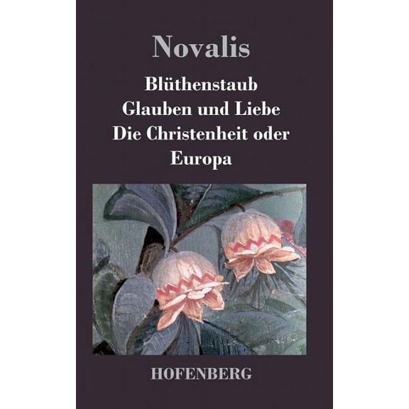 Blüthenstaub / Glauben und Liebe / Die Christenheit oder Europa (Hardcover)